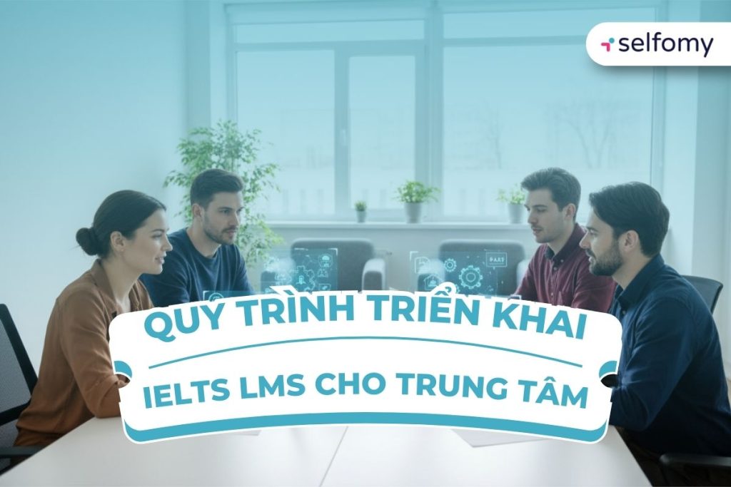Triển khai một IELTS LMS cần có một quy trình cụ thể