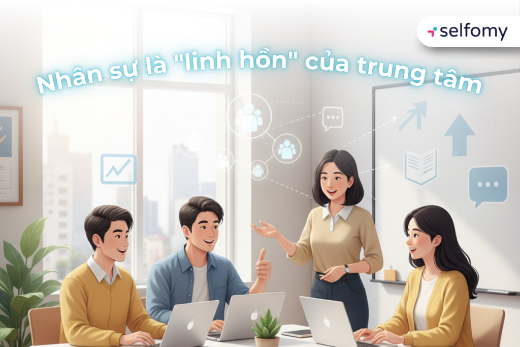 Nhân sự của trung tâm nên được chọn lọc kỹ từ bước đầu tuyển dụng